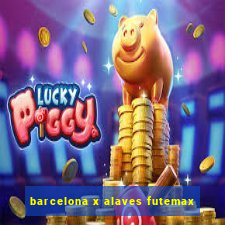 barcelona x alaves futemax